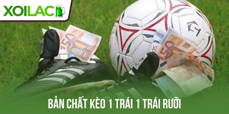 Bản chất kèo 1 trái 1 trái rưỡi