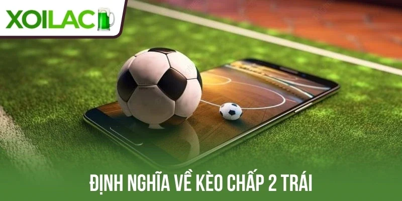 Định nghĩa về kèo chấp 2 trái